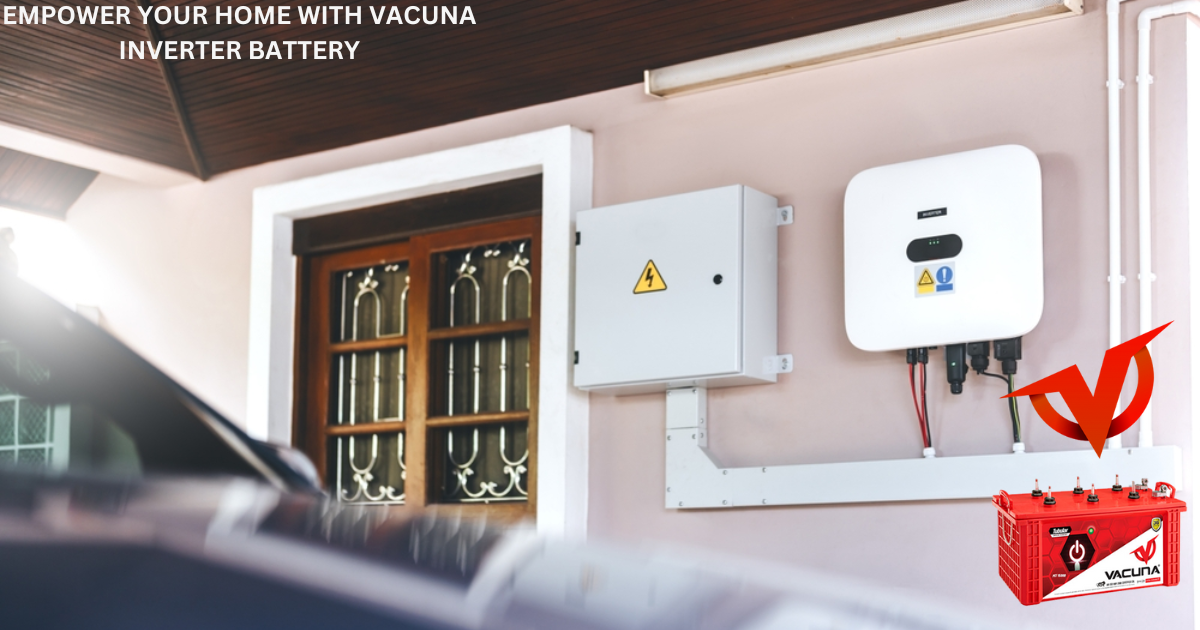 Empower Your Home with Vacuna Inverter Battery